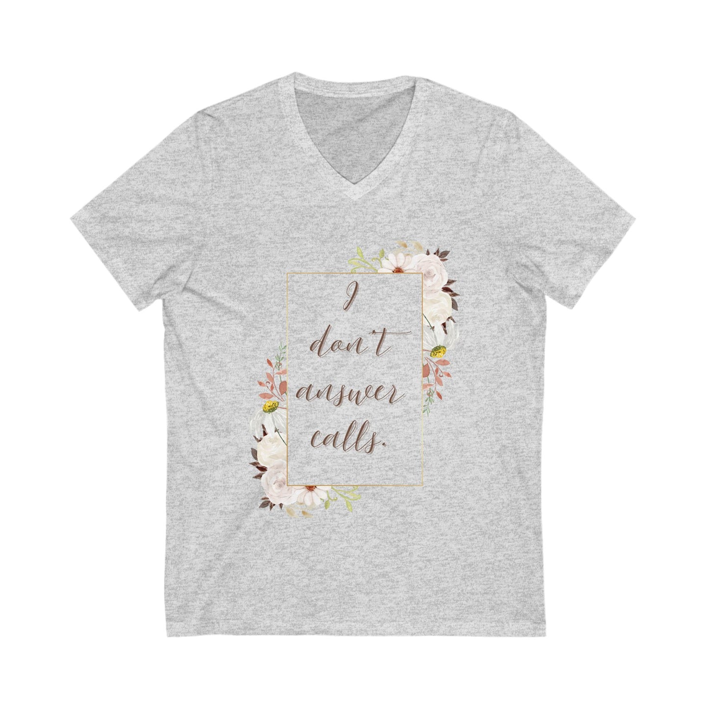 Floral Quote Unisex V-Neck Tee - "I Don't Answer Calls"