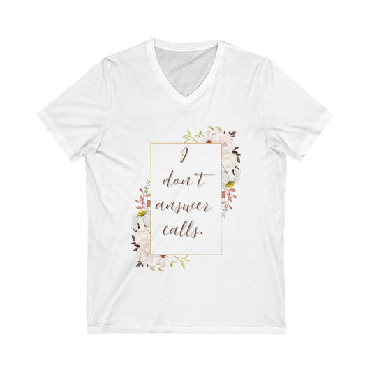 Floral Quote Unisex V-Neck Tee - "I Don't Answer Calls"